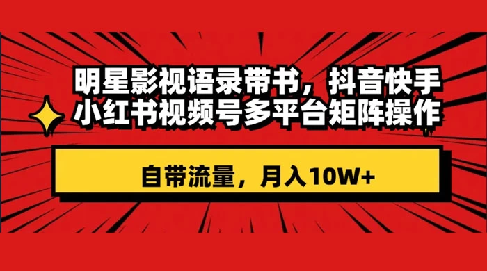 明星影视语录带书，抖音快手小红书视频号多平台矩阵操作，自带流量，月入 10W+宝哥轻创业_网络项目库_分享创业资讯_最新免费网络项目资源宝哥网创项目库