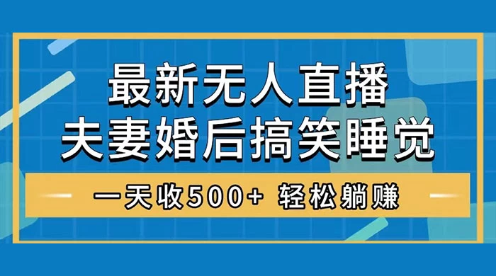 无人直播最新玩法，婚后夫妻睡觉整蛊，礼物收不停，睡后收入 500+，轻松躺赚！宝哥轻创业_网络项目库_分享创业资讯_最新免费网络项目资源宝哥网创项目库