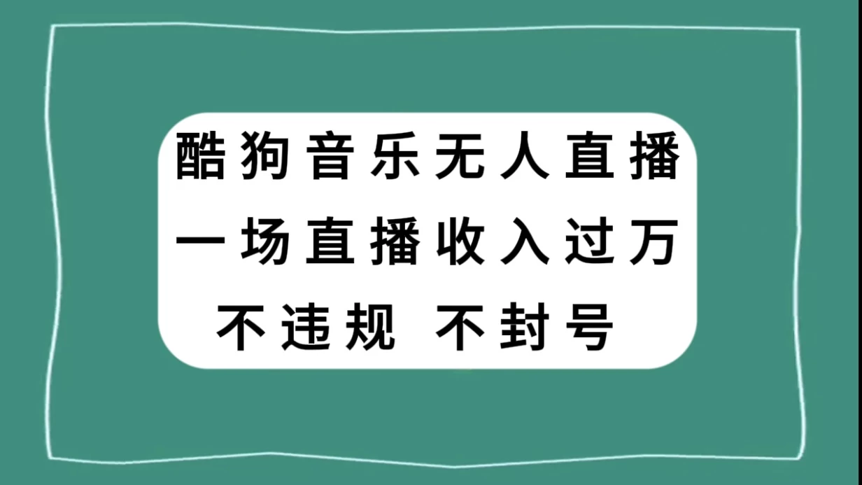 酷狗音乐无人直播，一场直播收入过万，可批量做宝哥轻创业_网络项目库_分享创业资讯_最新免费网络项目资源宝哥网创项目库