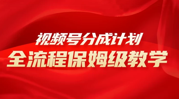 视频号分成计划保姆级教程，从 0 到 1 月入 10000+宝哥轻创业_网络项目库_分享创业资讯_最新免费网络项目资源宝哥网创项目库