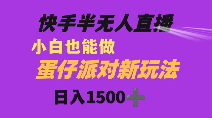 快手最新半无人直播蛋仔派对，日入1500+ 小白也能操作宝哥轻创业_网络项目库_分享创业资讯_最新免费网络项目资源宝哥网创项目库