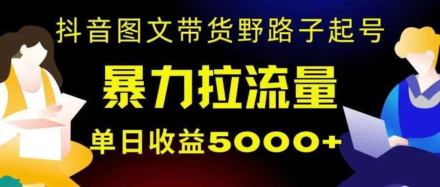 抖音图文带货暴力起号，单日收益 5000+，野路子玩法，简单易上手，一部手机即可宝哥轻创业_网络项目库_分享创业资讯_最新免费网络项目资源宝哥网创项目库