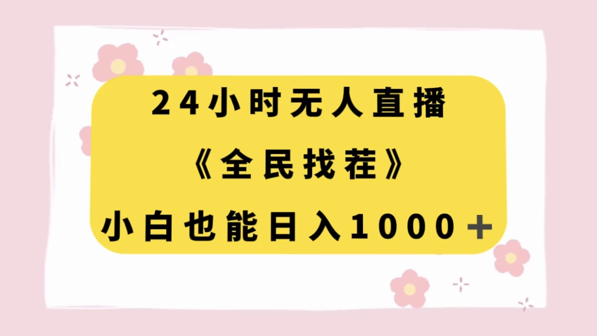 24 小时无人直播，全民找茬，小白也能日入 1000+宝哥轻创业_网络项目库_分享创业资讯_最新免费网络项目资源宝哥网创项目库