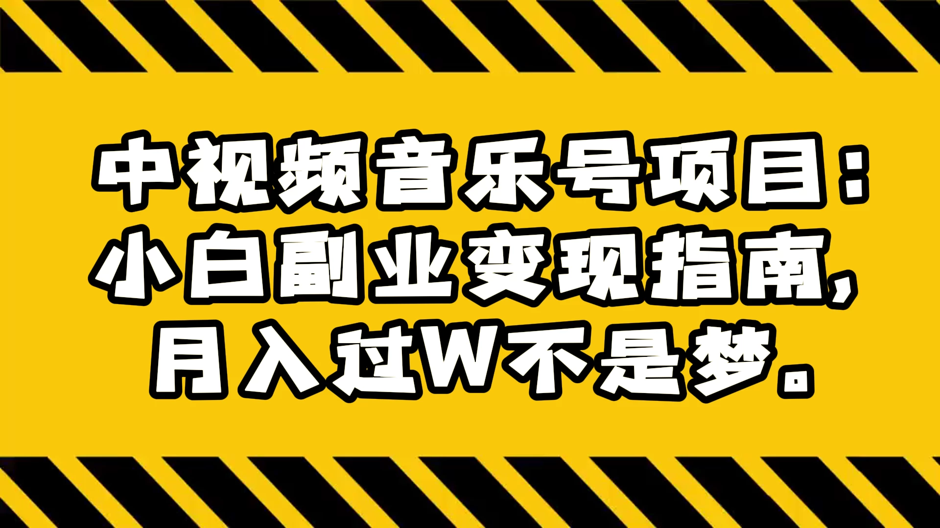 中视频音乐号项目：小白副业变现指南，月入过 W 不是梦宝哥轻创业_网络项目库_分享创业资讯_最新免费网络项目资源宝哥网创项目库