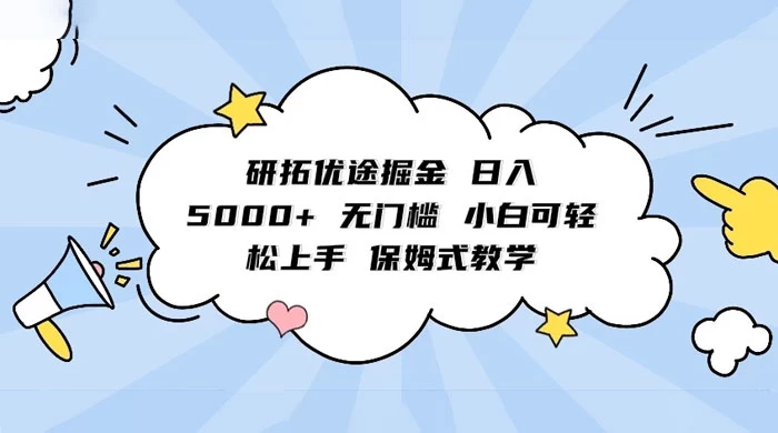 研拓优途掘金，日入 5000+ 无门槛，小白可轻松上手，保姆式教学宝哥轻创业_网络项目库_分享创业资讯_最新免费网络项目资源宝哥网创项目库