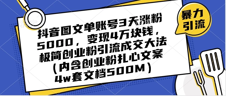 抖音图文单账号 3 天涨粉 5000，变现 4 W，极简创业粉引流成交大法（内含扎心文案）宝哥轻创业_网络项目库_分享创业资讯_最新免费网络项目资源宝哥网创项目库