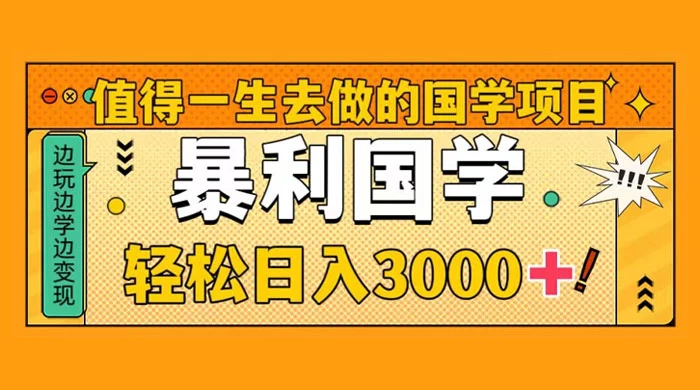 值得一生去做的国学项目，暴力国学，轻松日入 3000+宝哥轻创业_网络项目库_分享创业资讯_最新免费网络项目资源宝哥网创项目库