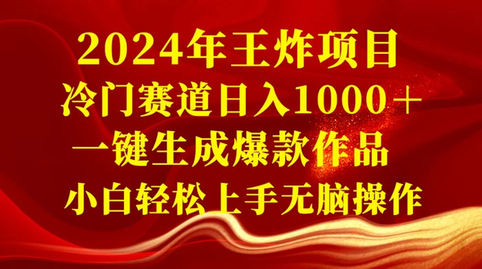 2024 年王炸项目，冷门赛道日入 1000＋ 一键生成爆款作品，小白轻松上手无脑操作宝哥轻创业_网络项目库_分享创业资讯_最新免费网络项目资源宝哥网创项目库