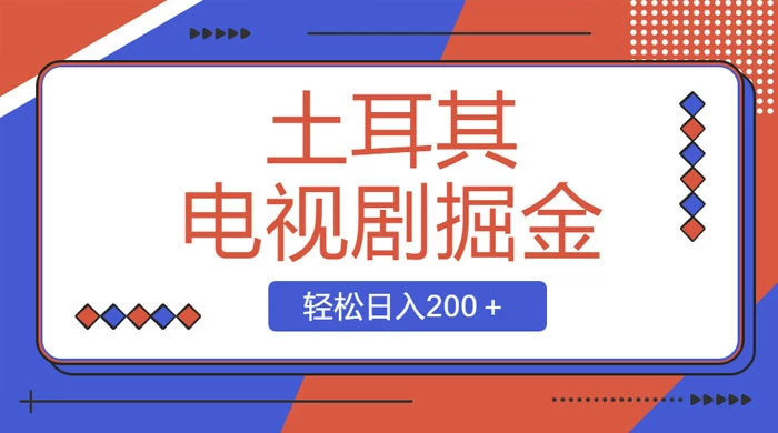 土耳其电视剧掘金项目，操作简单，轻松日入200+宝哥轻创业_网络项目库_分享创业资讯_最新免费网络项目资源宝哥网创项目库