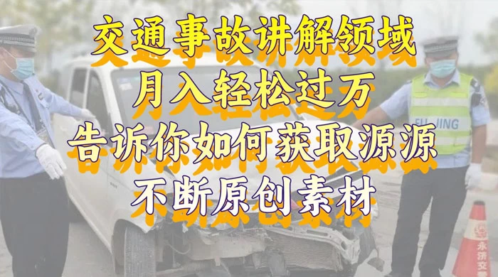 通事故讲解领域，月入轻松过万，告诉你如何获取源源不断原创素材，视频号中视频收益高宝哥轻创业_网络项目库_分享创业资讯_最新免费网络项目资源宝哥网创项目库