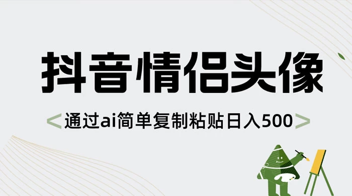 抖音情侣头像，通过 AI 简单复制粘贴日入 500+宝哥轻创业_网络项目库_分享创业资讯_最新免费网络项目资源宝哥网创项目库