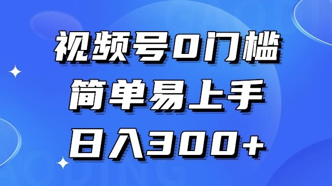 视频号 0 门槛，简单易上手，喂饭级教程，日入 300+宝哥轻创业_网络项目库_分享创业资讯_最新免费网络项目资源宝哥网创项目库