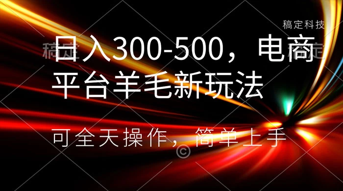 日入300-500，电商平台羊毛新玩法，可全天操作，简单上手宝哥轻创业_网络项目库_分享创业资讯_最新免费网络项目资源宝哥网创项目库