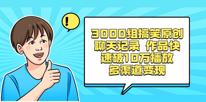 3000 组搞笑原创聊天记录，作品快速破 10 万播放 多渠道变现宝哥轻创业_网络项目库_分享创业资讯_最新免费网络项目资源宝哥网创项目库