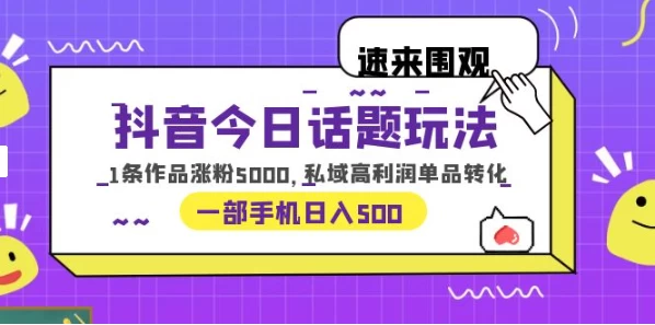 一部手机轻松实现日入 500，抖音今日话题玩法，1条作品涨粉 5000，私域高利润单品转化宝哥轻创业_网络项目库_分享创业资讯_最新免费网络项目资源宝哥网创项目库