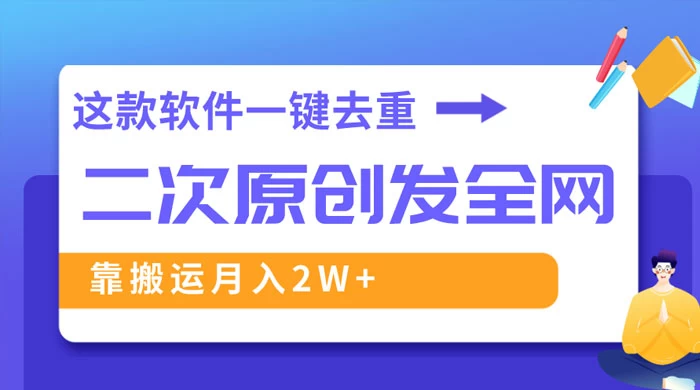 靠这款软件深度去重、轻松过原创，一个视频全网分发，靠搬运月入 2W+宝哥轻创业_网络项目库_分享创业资讯_最新免费网络项目资源宝哥网创项目库