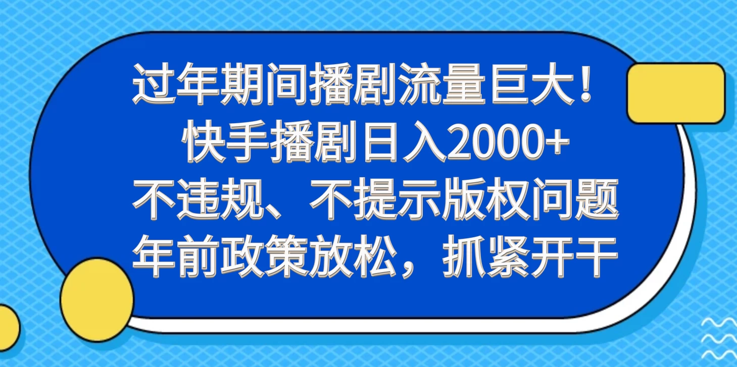 过年期间播剧流量巨大！快手播剧日入2000+，不违规、不提示版权问题，年前政策放松，抓紧开干宝哥轻创业_网络项目库_分享创业资讯_最新免费网络项目资源宝哥网创项目库