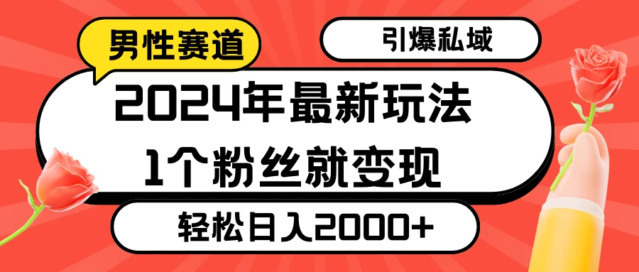 2024年最新男性赛道玩法，引爆私域流量，1个粉丝就变现，轻松日入2000+宝哥轻创业_网络项目库_分享创业资讯_最新免费网络项目资源宝哥网创项目库