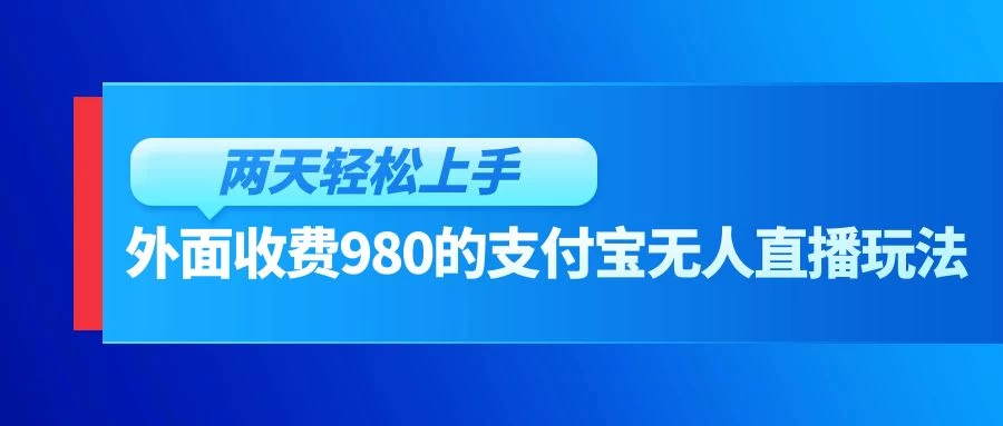 外面收费980的支付宝无人直播玩法，小白也可以两天轻松上手【揭秘】宝哥轻创业_网络项目库_分享创业资讯_最新免费网络项目资源宝哥网创项目库