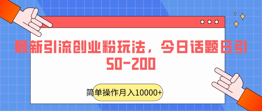 最新引流创业粉玩法，今日话题日引50-200宝哥轻创业_网络项目库_分享创业资讯_最新免费网络项目资源宝哥网创项目库