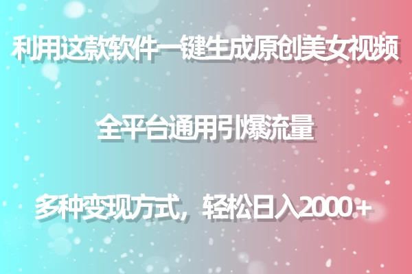 利用工具一键生成美女原创视频 全平台通用引爆流量 多种变现 日入2000＋宝哥轻创业_网络项目库_分享创业资讯_最新免费网络项目资源宝哥网创项目库