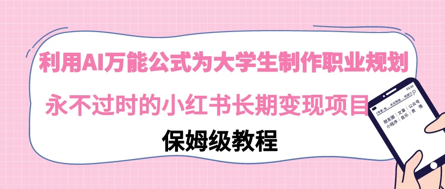 利用GPT为大学生进行职业规划 永不过时的小红书长期变现项目宝哥轻创业_网络项目库_分享创业资讯_最新免费网络项目资源宝哥网创项目库