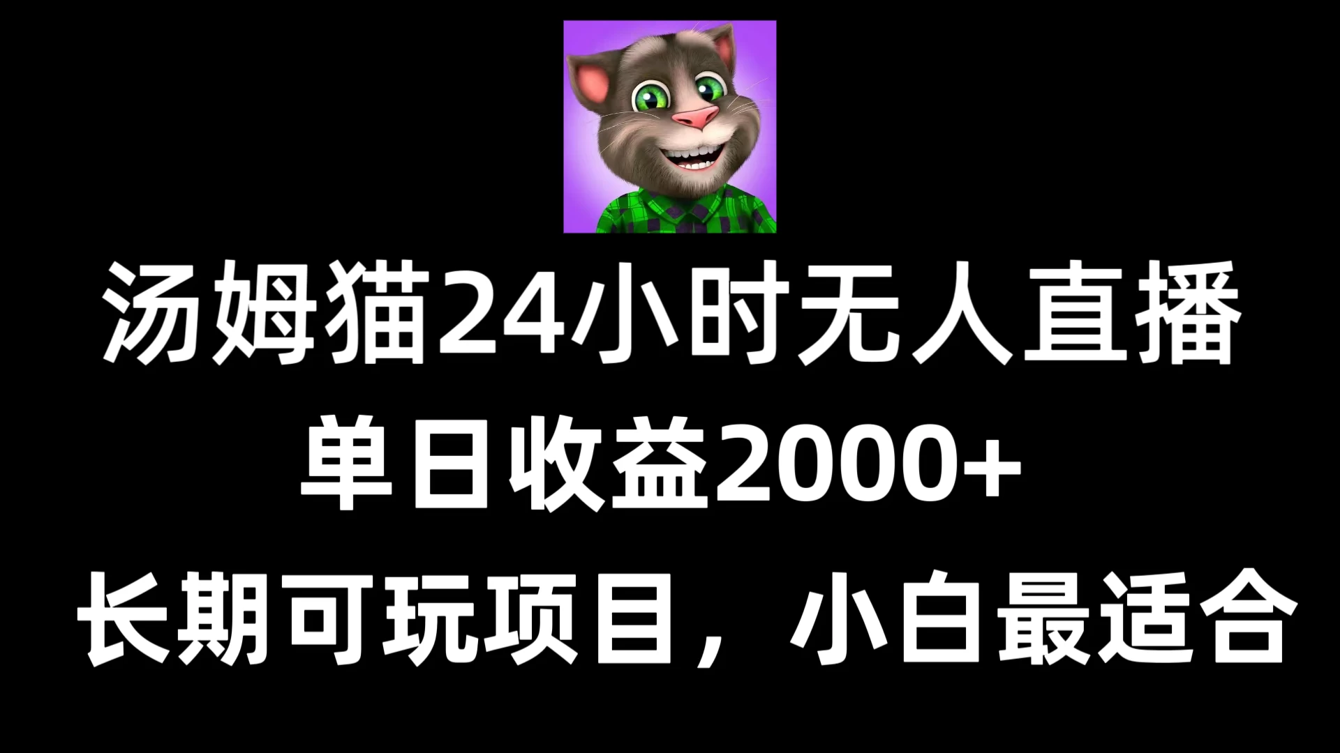 24小时无人直播汤姆猫日入2000+，长期可玩的项目，爆裂变现，一定要做的项目宝哥轻创业_网络项目库_分享创业资讯_最新免费网络项目资源宝哥网创项目库