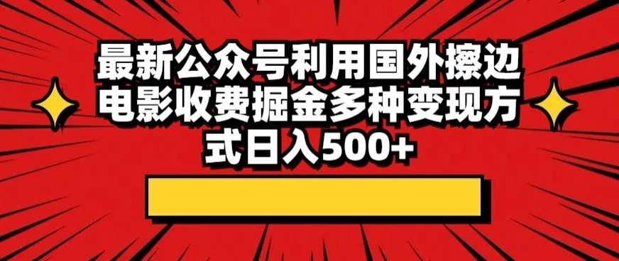 最新公众号利用国外擦边电影收费掘金多种变现方式日入500+宝哥轻创业_网络项目库_分享创业资讯_最新免费网络项目资源宝哥网创项目库