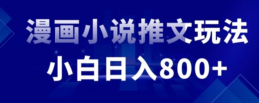 外面收费19800的漫画小说推文项目拆解，小白操作日入800+宝哥轻创业_网络项目库_分享创业资讯_最新免费网络项目资源宝哥网创项目库