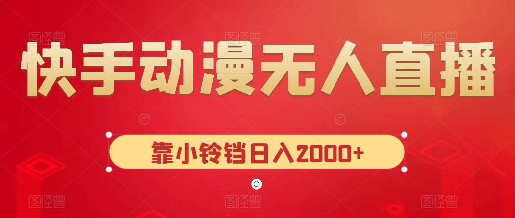 快手动漫无人直播，最新防版权违规，靠小铃铛日入2000+，小白也能轻松上手，干就完了宝哥轻创业_网络项目库_分享创业资讯_最新免费网络项目资源宝哥网创项目库