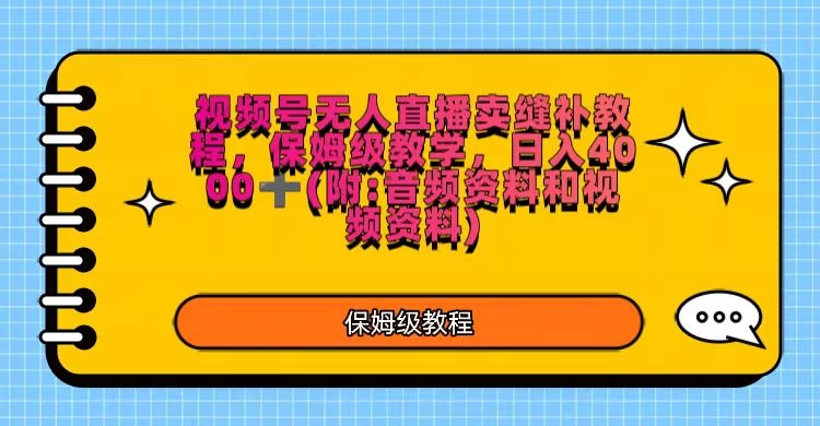 视频号直播卖缝补教程，日入4000＋，保姆级教程（附：音频资料＋视频资料）宝哥轻创业_网络项目库_分享创业资讯_最新免费网络项目资源宝哥网创项目库