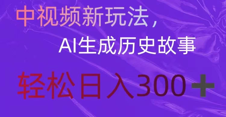 中视频新玩法，AI生成历史故事，轻松日入300＋宝哥轻创业_网络项目库_分享创业资讯_最新免费网络项目资源宝哥网创项目库