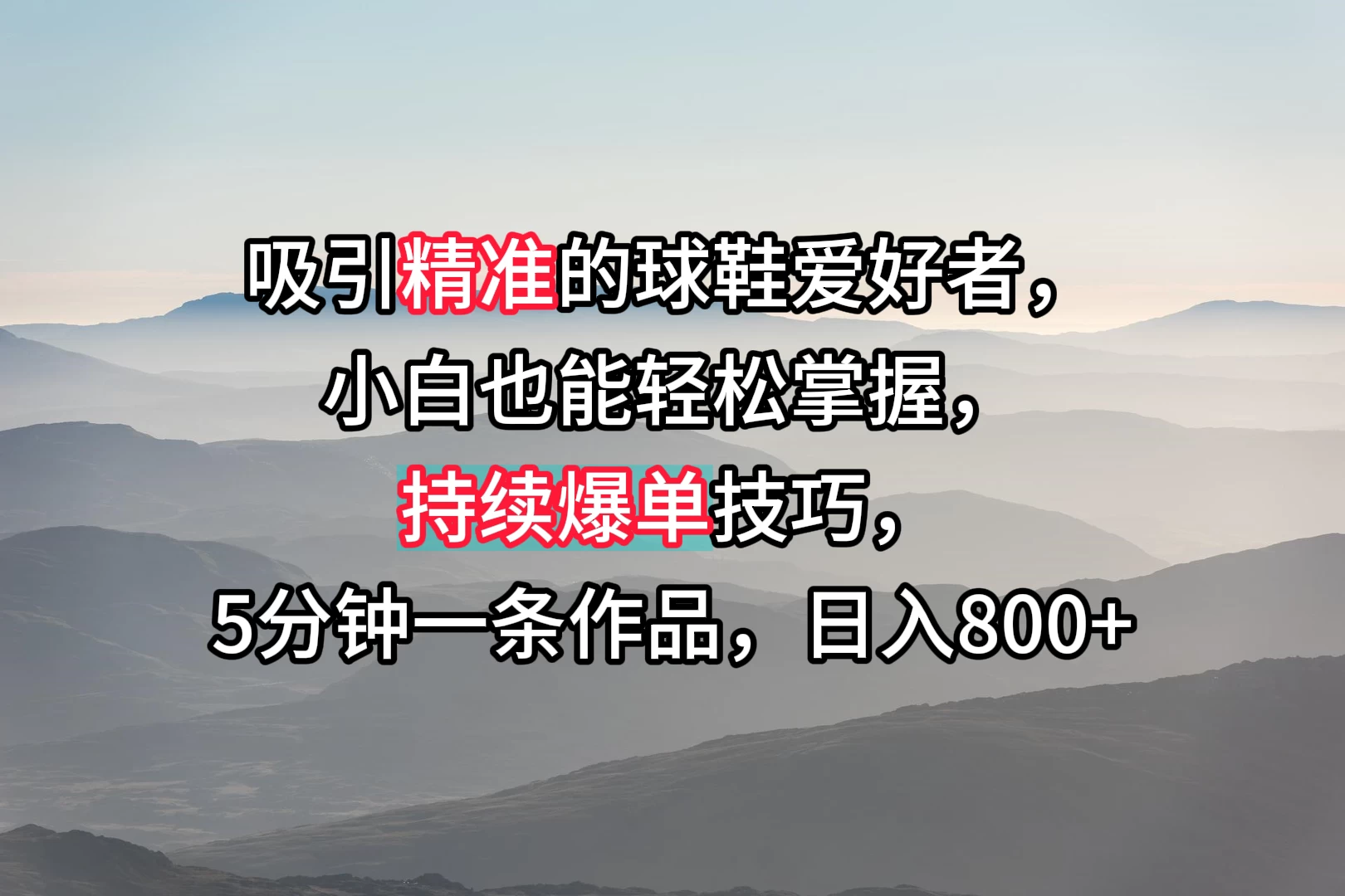 吸引精准的球鞋爱好者，小白也能轻松掌握，持续爆单技巧，5分钟一条作品，日入800+宝哥轻创业_网络项目库_分享创业资讯_最新免费网络项目资源宝哥网创项目库