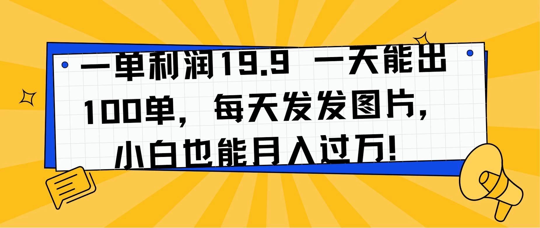 一单利润19.9 一天能出100单，每天发发图片，小白也能月入过万！宝哥轻创业_网络项目库_分享创业资讯_最新免费网络项目资源宝哥网创项目库