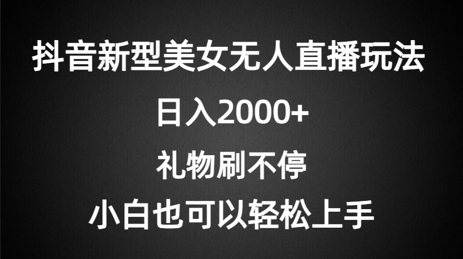 抖音新型美女无人直播玩法，礼物刷不停，小白轻松上手，日入2000+宝哥轻创业_网络项目库_分享创业资讯_最新免费网络项目资源宝哥网创项目库