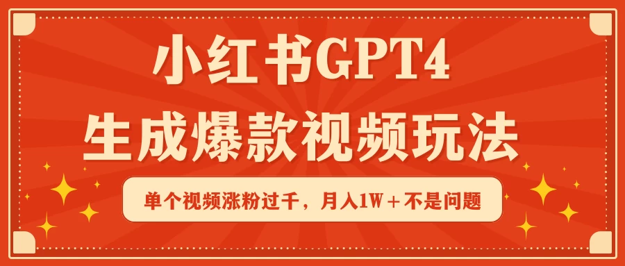 小红书GPT4生成爆款视频玩法，单个视频涨粉过千，月入1W+不是问题宝哥轻创业_网络项目库_分享创业资讯_最新免费网络项目资源宝哥网创项目库