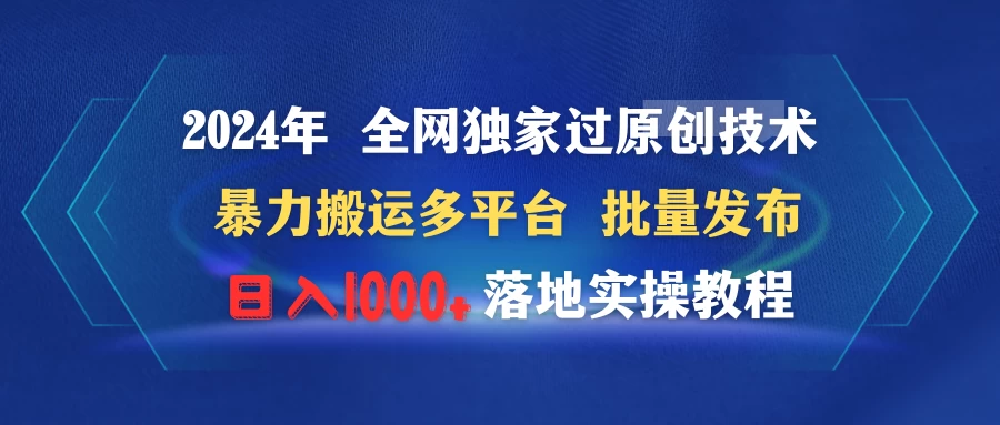 2024年 全网独家过原创技术 暴力搬运多平台批量发布 日入1000+落地实操教程宝哥轻创业_网络项目库_分享创业资讯_最新免费网络项目资源宝哥网创项目库