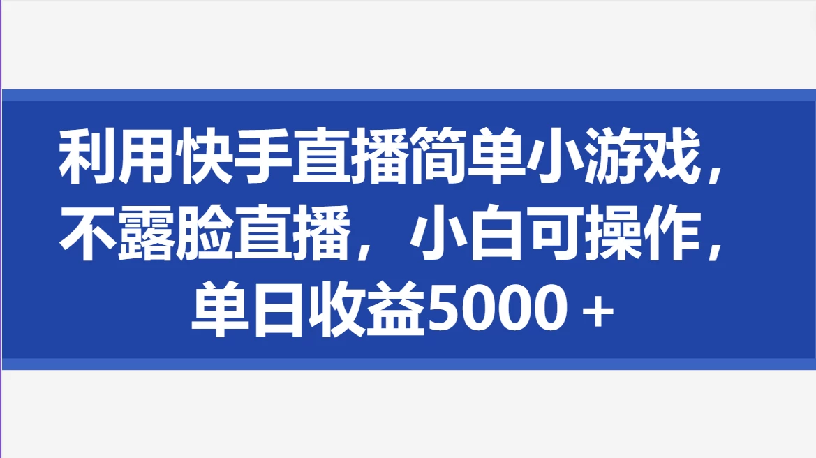 利用快手直播简单小游戏，不露脸直播，小白可操作，单日收益5000＋宝哥轻创业_网络项目库_分享创业资讯_最新免费网络项目资源宝哥网创项目库