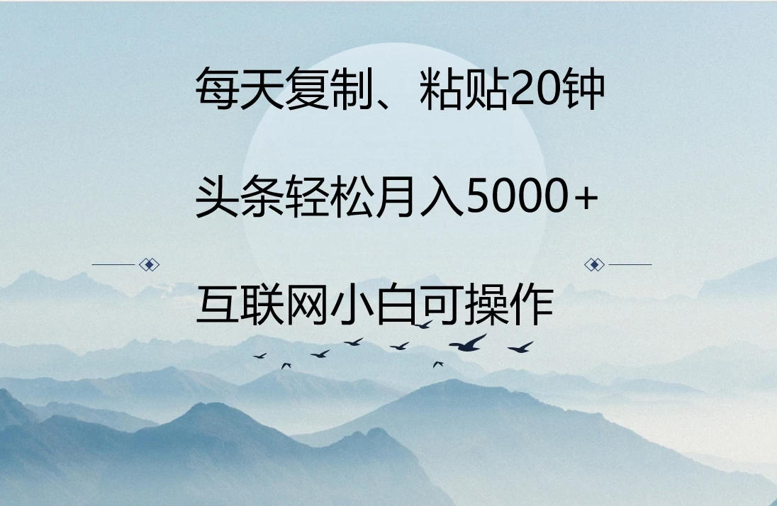 每天复制、粘贴20分钟 头条轻松月入5000+  有手就可轻松操作宝哥轻创业_网络项目库_分享创业资讯_最新免费网络项目资源宝哥网创项目库