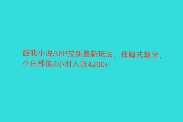 酷我小说APP拉新最新玩法，保姆式教学，小白都能2小时入账4200+宝哥轻创业_网络项目库_分享创业资讯_最新免费网络项目资源宝哥网创项目库