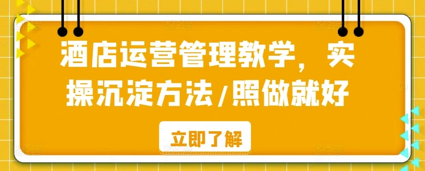 酒店运营管理教学，实操沉淀方法，照做就好！宝哥轻创业_网络项目库_分享创业资讯_最新免费网络项目资源宝哥网创项目库