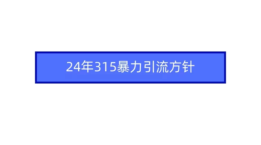 24年315暴力引流方针 爆款筛选让你快速热门+变现宝哥轻创业_网络项目库_分享创业资讯_最新免费网络项目资源宝哥网创项目库