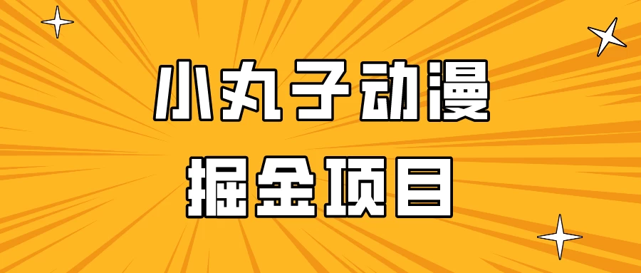 日入300的小丸子动漫掘金项目，简单好上手，适合所有朋友操作！宝哥轻创业_网络项目库_分享创业资讯_最新免费网络项目资源宝哥网创项目库