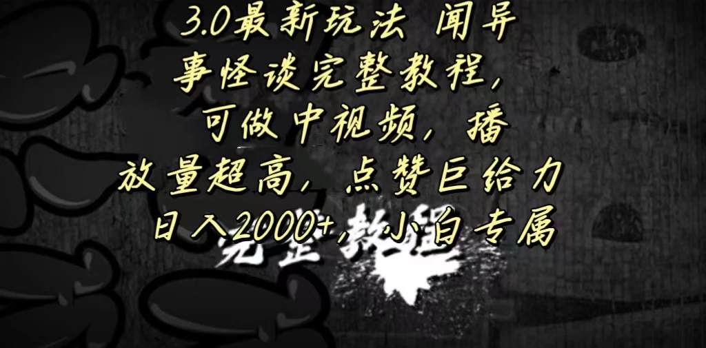 3.0最新玩法，闻异事怪谈完整教程，可做中视频，播放量超高，点赞巨给力，日入2000+，小白专属宝哥轻创业_网络项目库_分享创业资讯_最新免费网络项目资源宝哥网创项目库