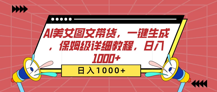 AI美女图文带货，一键生成，保姆级详细教程，日入1000+宝哥轻创业_网络项目库_分享创业资讯_最新免费网络项目资源宝哥网创项目库