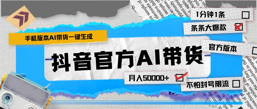 【手机版】抖音官方AI带货 1分钟一键生成 条条都是大爆款 月入50000+宝哥轻创业_网络项目库_分享创业资讯_最新免费网络项目资源宝哥网创项目库