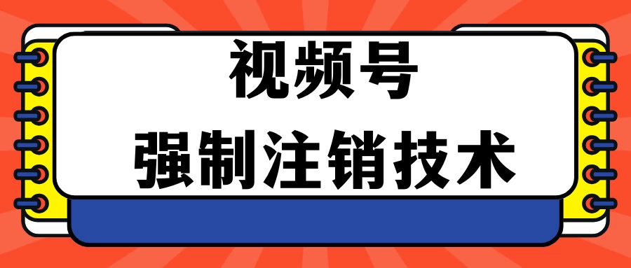 视频号违规强制注销技术 学会释放出账号继续打品100000+宝哥轻创业_网络项目库_分享创业资讯_最新免费网络项目资源宝哥网创项目库