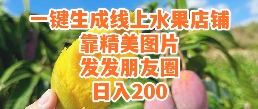 一键生成线上水果店，水果版图片带货，发发朋友圈日入200宝哥轻创业_网络项目库_分享创业资讯_最新免费网络项目资源宝哥网创项目库