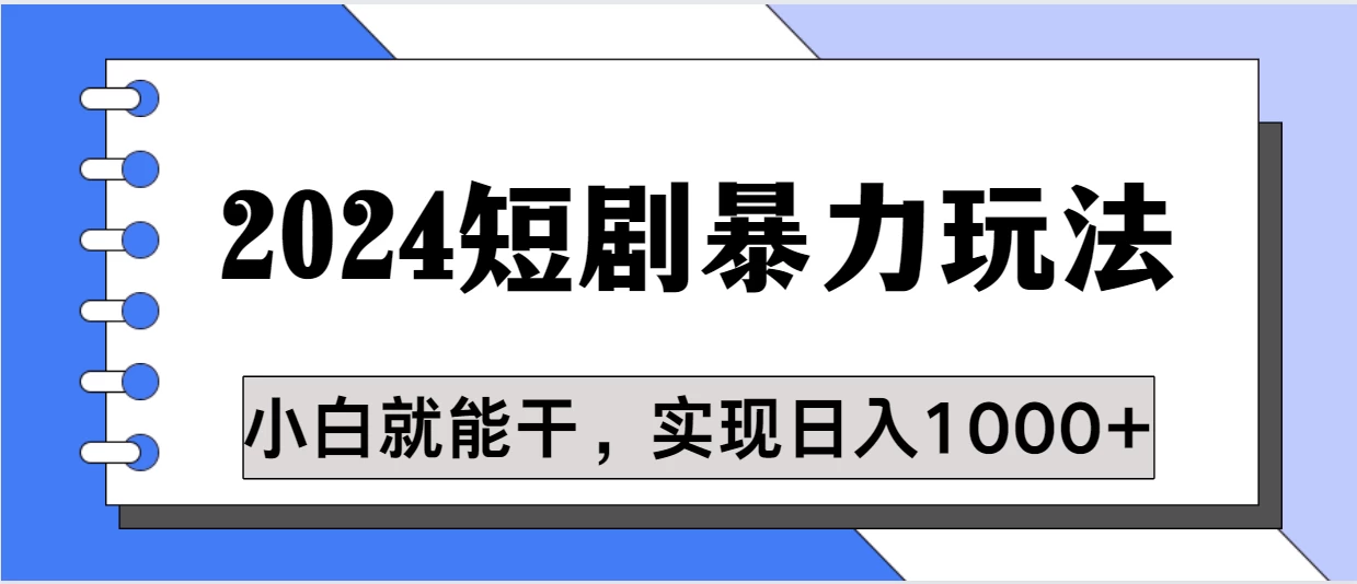 蓝海项目 2024短剧暴力多种玩法，小白必备，轻松实现日入1000+宝哥轻创业_网络项目库_分享创业资讯_最新免费网络项目资源宝哥网创项目库