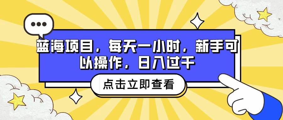 蓝海项目，每天一小时，新手可以操作，日入过千宝哥轻创业_网络项目库_分享创业资讯_最新免费网络项目资源宝哥网创项目库